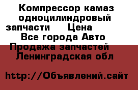 Компрессор камаз одноцилиндровый (запчасти)  › Цена ­ 2 000 - Все города Авто » Продажа запчастей   . Ленинградская обл.